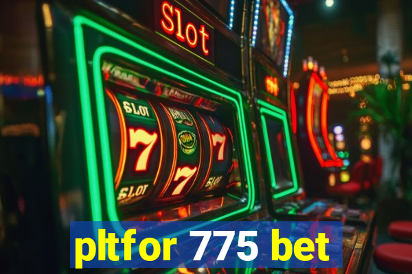 pltfor 775 bet